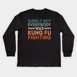 Surely Not Everybody Was Kung Fu Fighting Kids Long Sleeve T-Shirt